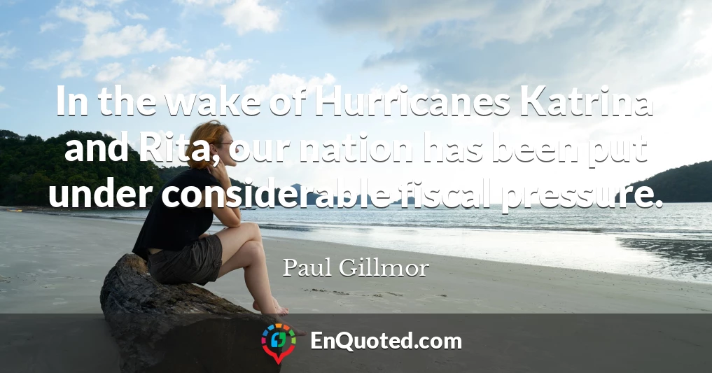 In the wake of Hurricanes Katrina and Rita, our nation has been put under considerable fiscal pressure.