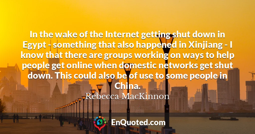 In the wake of the Internet getting shut down in Egypt - something that also happened in Xinjiang - I know that there are groups working on ways to help people get online when domestic networks get shut down. This could also be of use to some people in China.