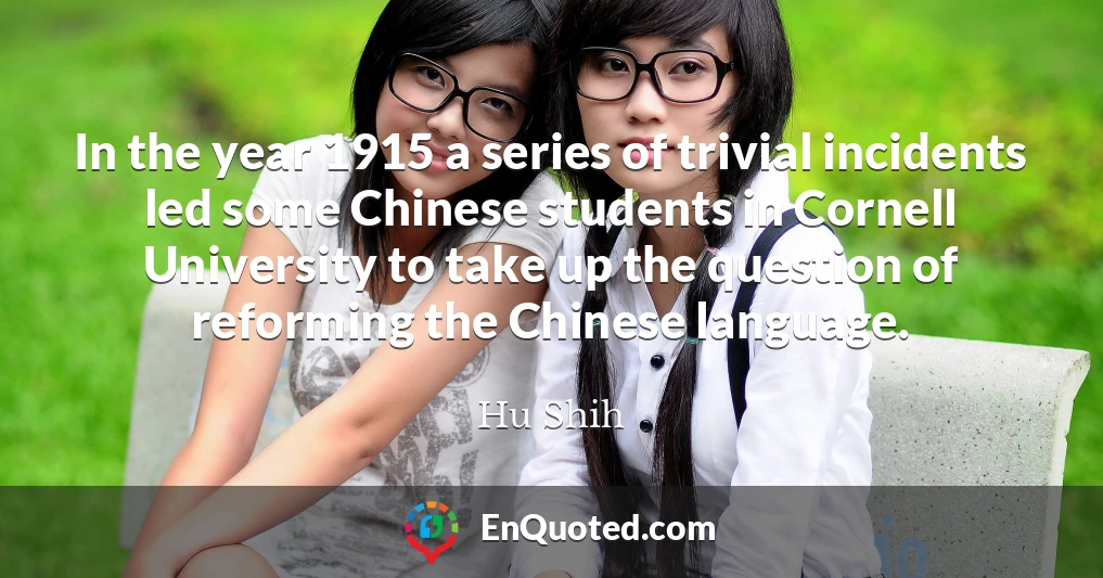 In the year 1915 a series of trivial incidents led some Chinese students in Cornell University to take up the question of reforming the Chinese language.