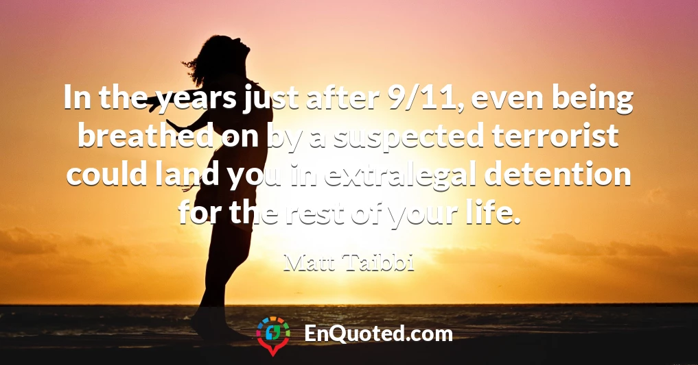 In the years just after 9/11, even being breathed on by a suspected terrorist could land you in extralegal detention for the rest of your life.