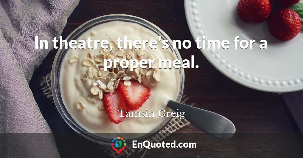 In theatre, there's no time for a proper meal.