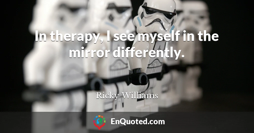 In therapy, I see myself in the mirror differently.