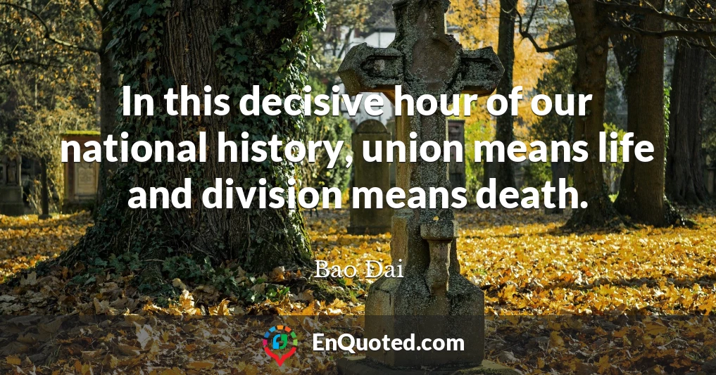 In this decisive hour of our national history, union means life and division means death.