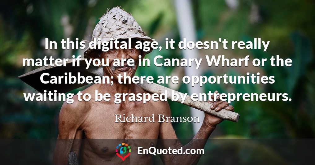 In this digital age, it doesn't really matter if you are in Canary Wharf or the Caribbean; there are opportunities waiting to be grasped by entrepreneurs.