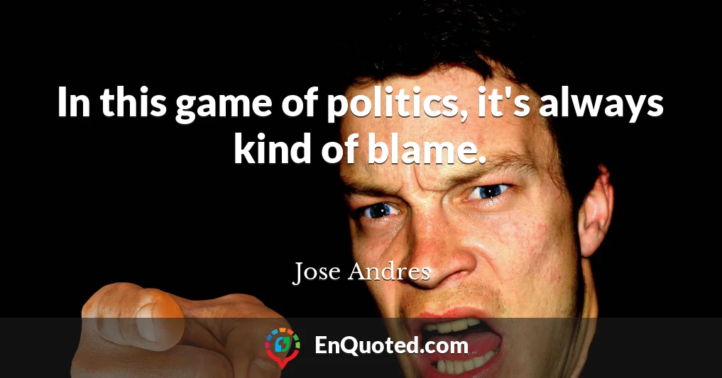 In this game of politics, it's always kind of blame.