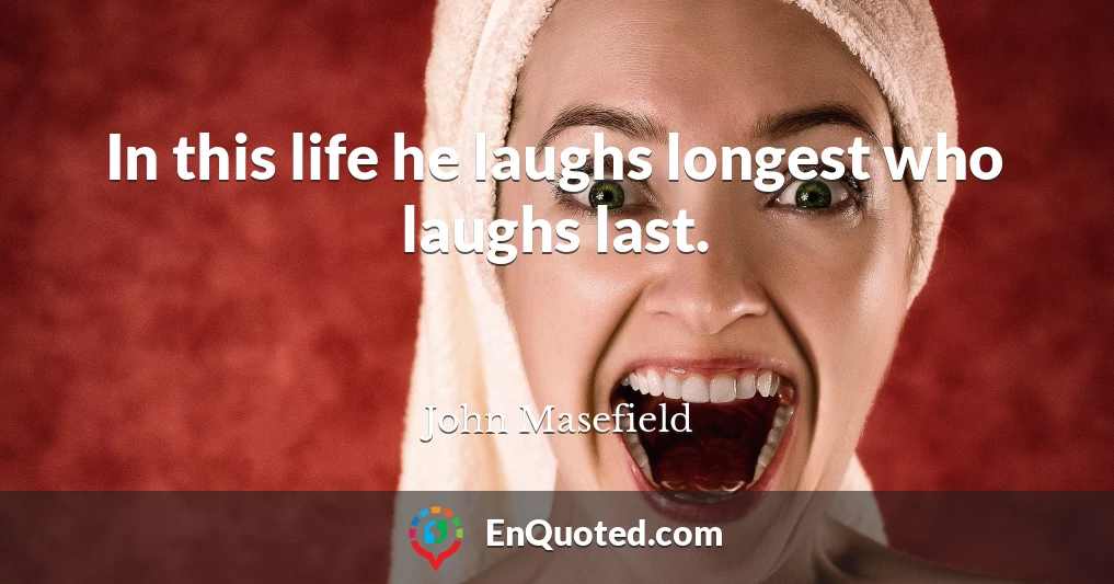 In this life he laughs longest who laughs last.