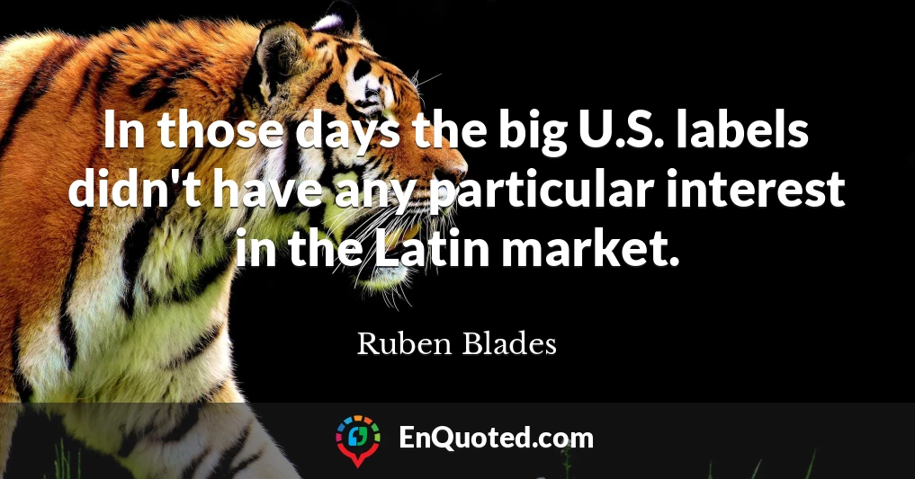 In those days the big U.S. labels didn't have any particular interest in the Latin market.