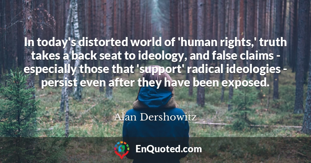 In today's distorted world of 'human rights,' truth takes a back seat to ideology, and false claims - especially those that 'support' radical ideologies - persist even after they have been exposed.