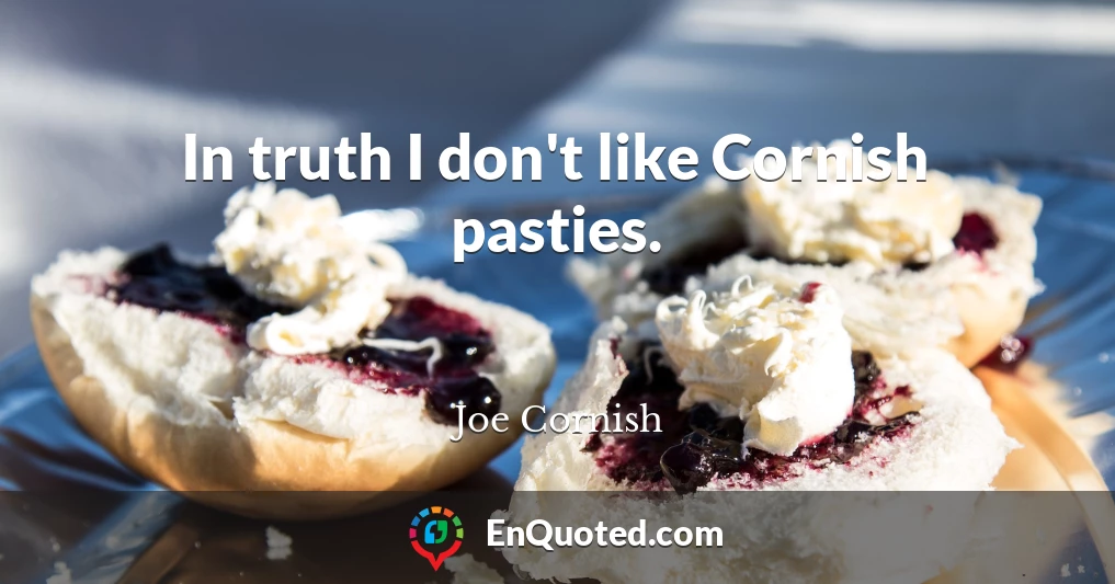 In truth I don't like Cornish pasties.