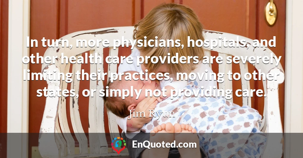 In turn, more physicians, hospitals, and other health care providers are severely limiting their practices, moving to other states, or simply not providing care.