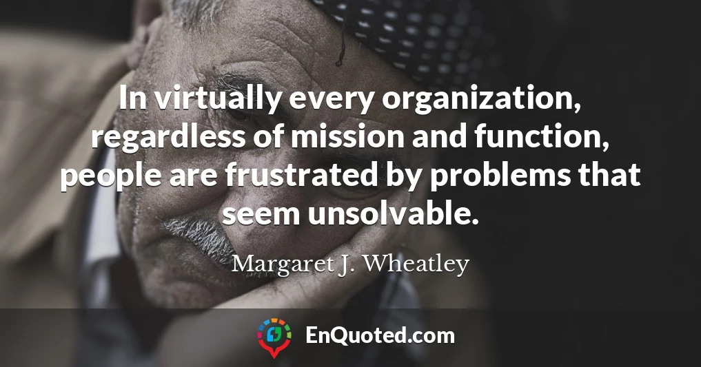 In virtually every organization, regardless of mission and function, people are frustrated by problems that seem unsolvable.