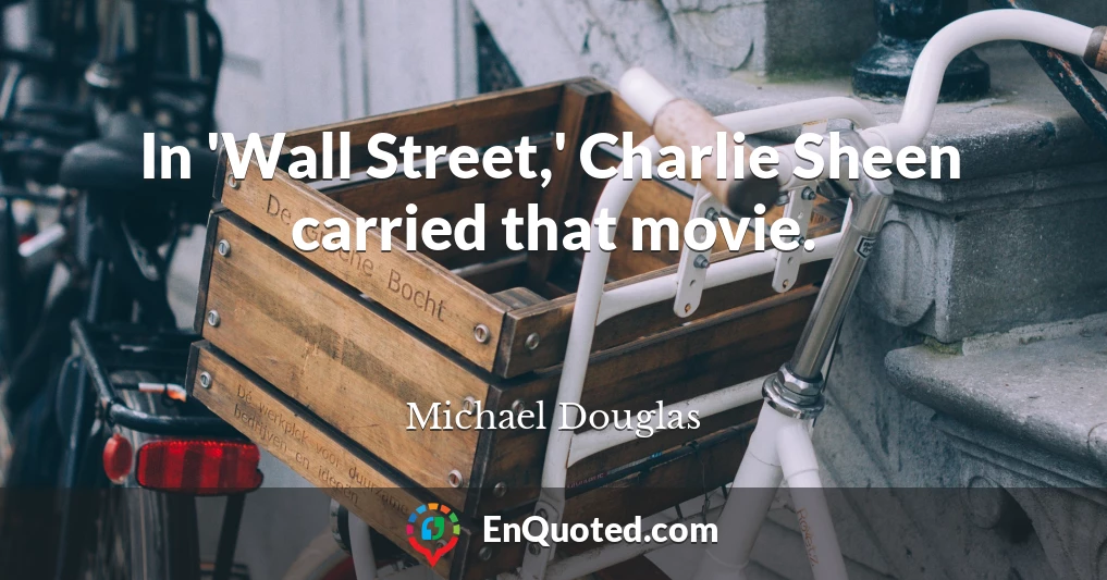 In 'Wall Street,' Charlie Sheen carried that movie.