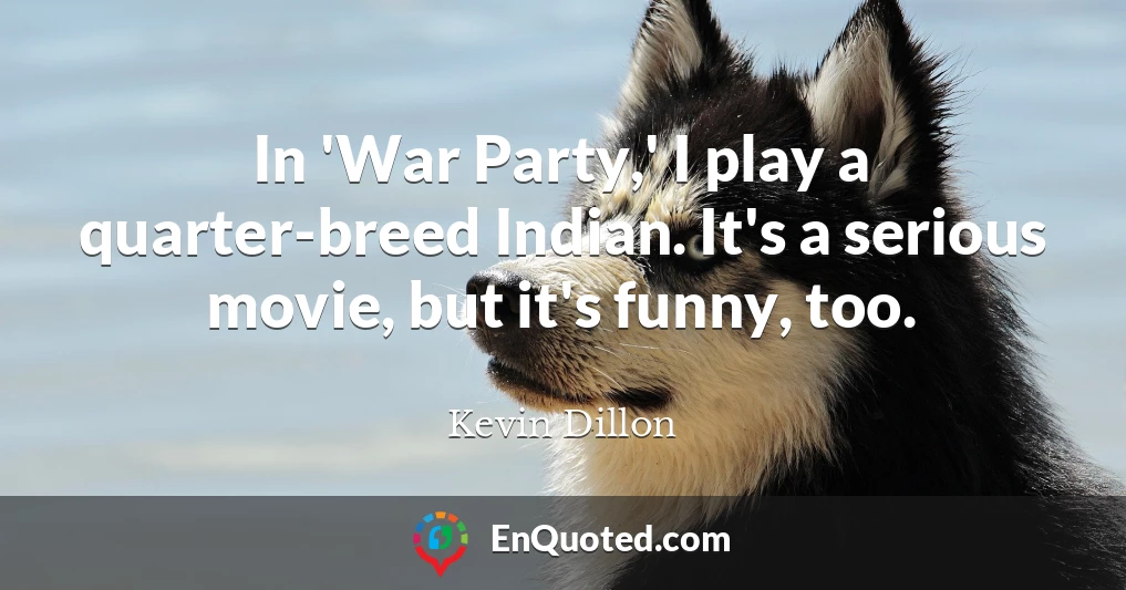 In 'War Party,' I play a quarter-breed Indian. It's a serious movie, but it's funny, too.