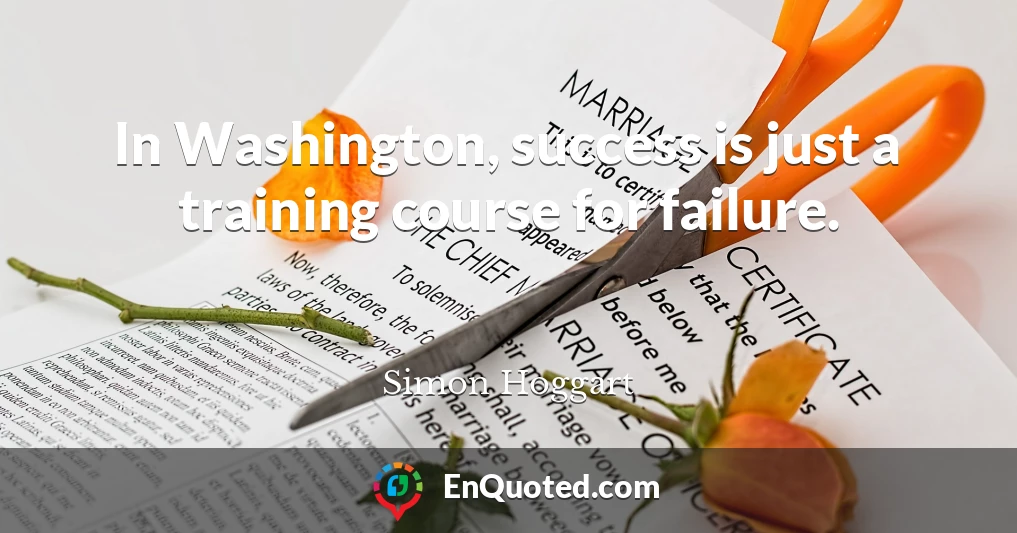In Washington, success is just a training course for failure.