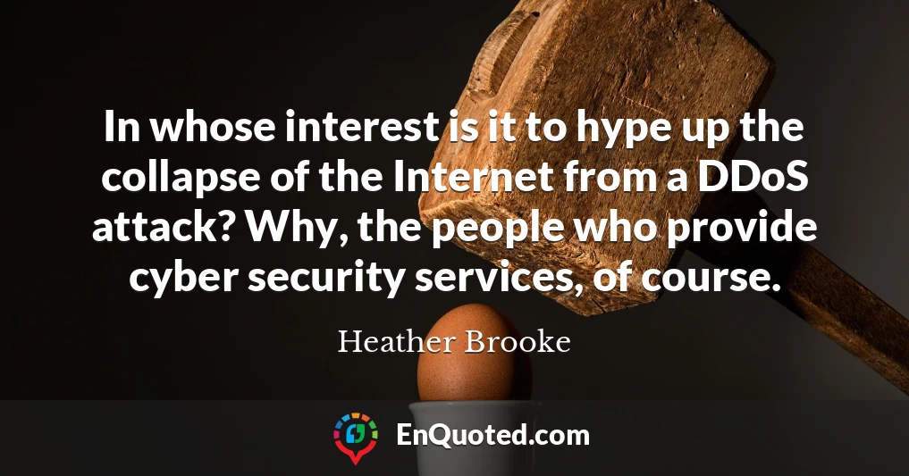 In whose interest is it to hype up the collapse of the Internet from a DDoS attack? Why, the people who provide cyber security services, of course.