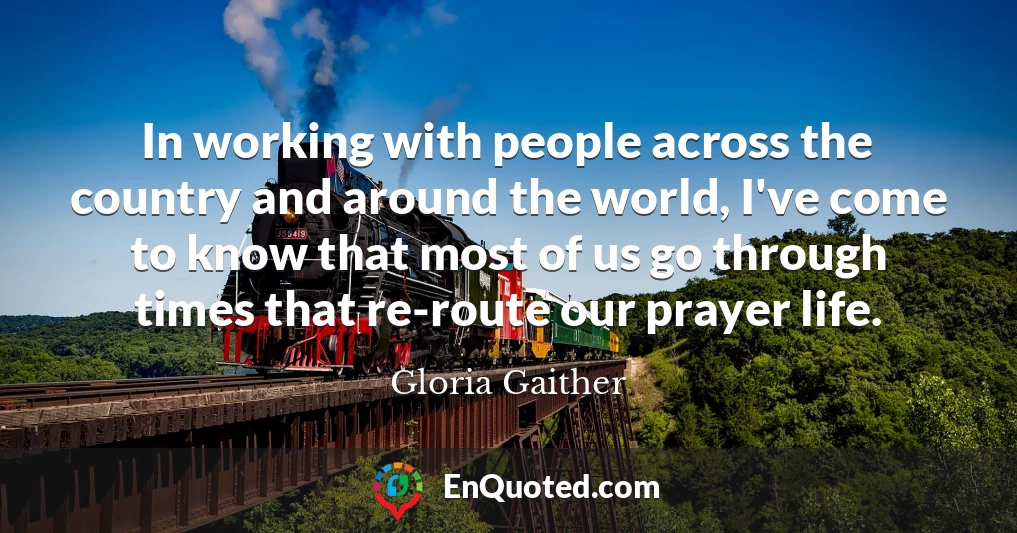 In working with people across the country and around the world, I've come to know that most of us go through times that re-route our prayer life.