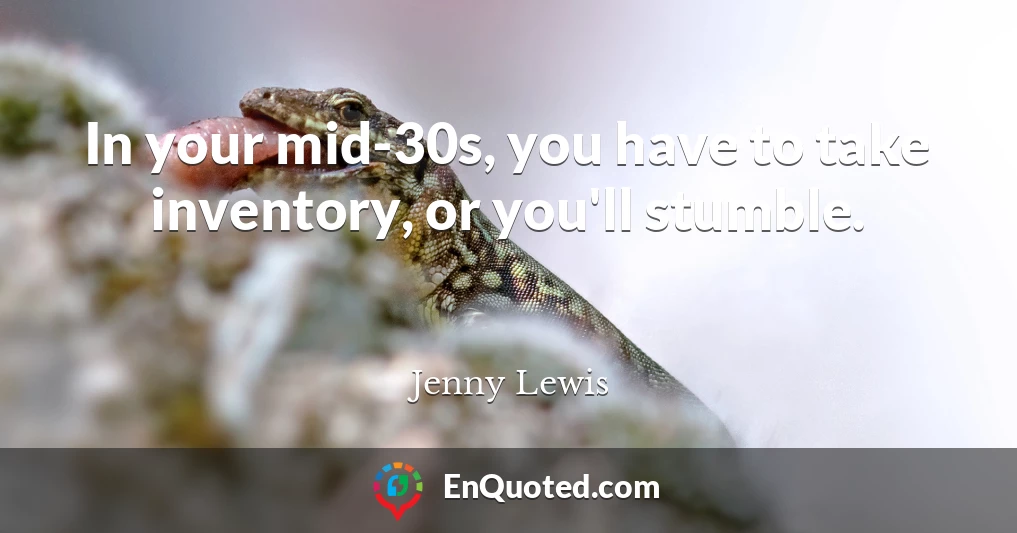 In your mid-30s, you have to take inventory, or you'll stumble.