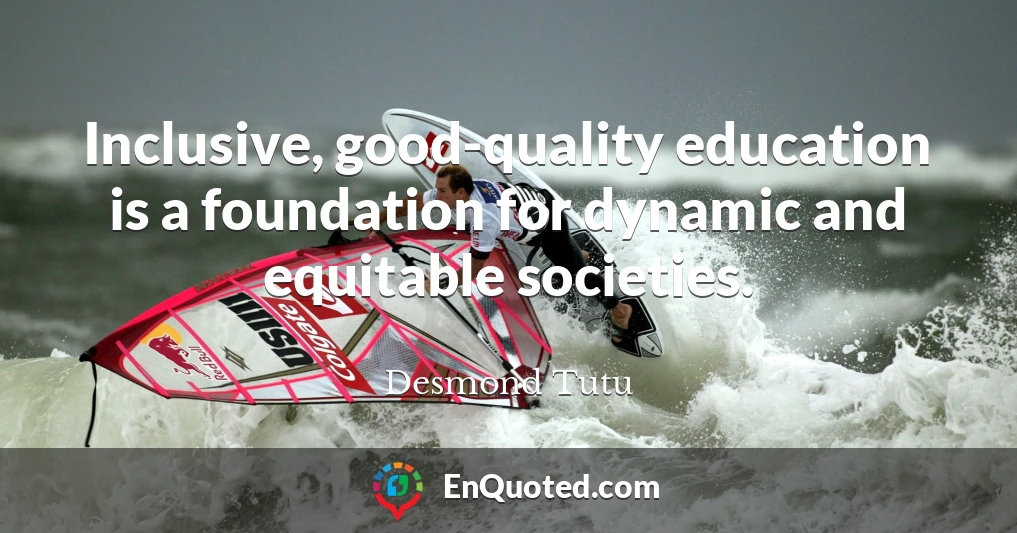 Inclusive, good-quality education is a foundation for dynamic and equitable societies.