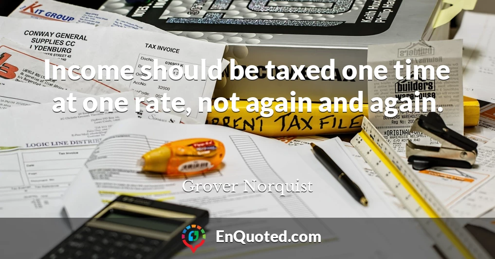 Income should be taxed one time at one rate, not again and again.