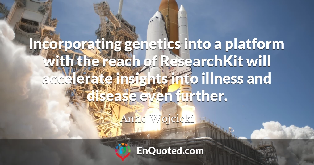 Incorporating genetics into a platform with the reach of ResearchKit will accelerate insights into illness and disease even further.