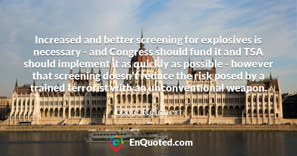 Increased and better screening for explosives is necessary - and Congress should fund it and TSA should implement it as quickly as possible - however that screening doesn't reduce the risk posed by a trained terrorist with an unconventional weapon.