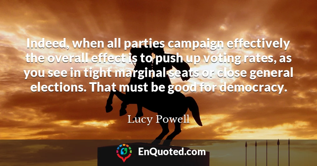 Indeed, when all parties campaign effectively the overall effect is to push up voting rates, as you see in tight marginal seats or close general elections. That must be good for democracy.