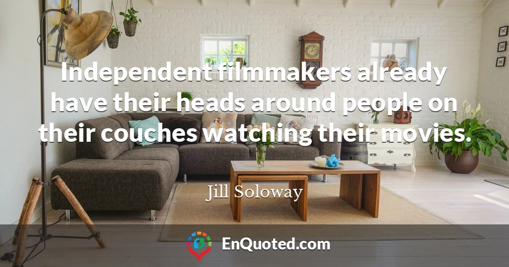 Independent filmmakers already have their heads around people on their couches watching their movies.