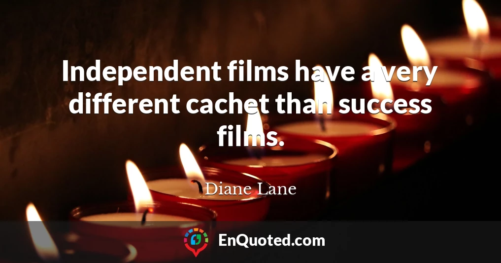 Independent films have a very different cachet than success films.