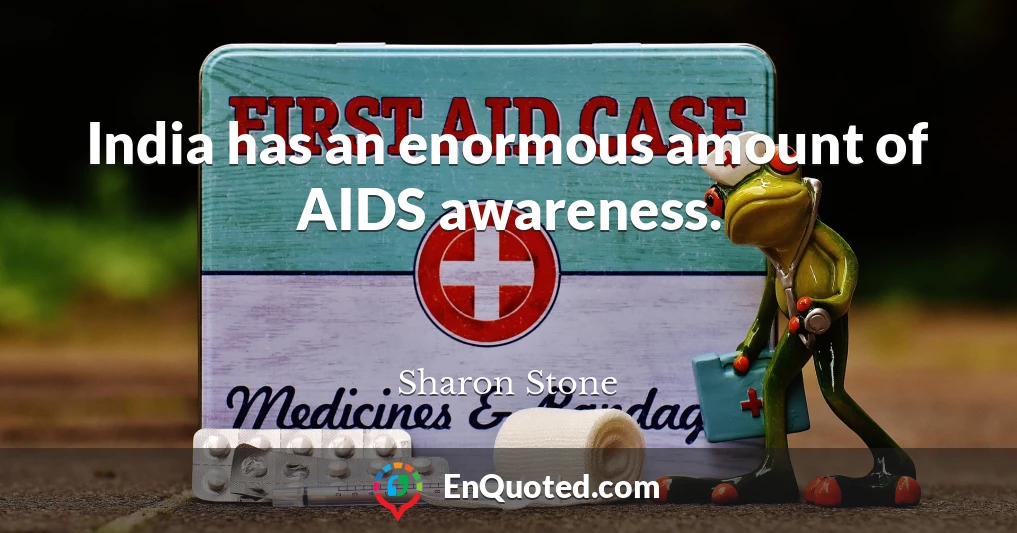 India has an enormous amount of AIDS awareness.
