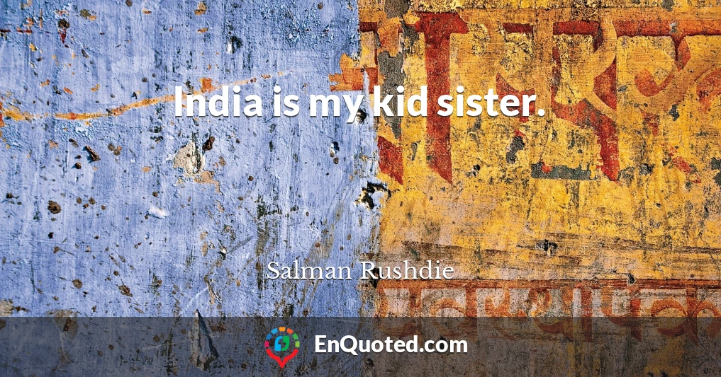 India is my kid sister.