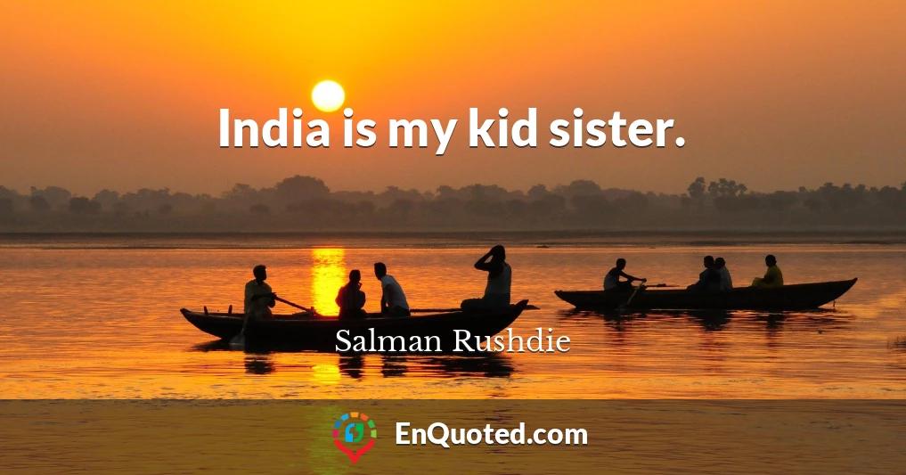 India is my kid sister.