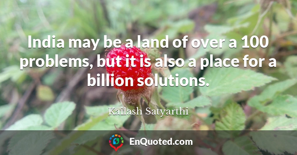 India may be a land of over a 100 problems, but it is also a place for a billion solutions.