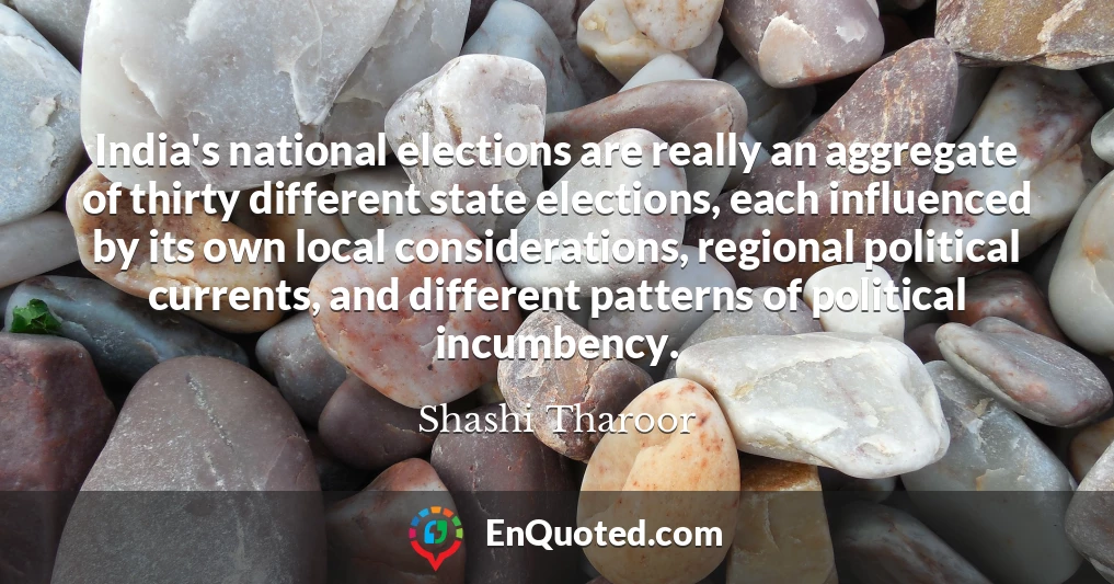 India's national elections are really an aggregate of thirty different state elections, each influenced by its own local considerations, regional political currents, and different patterns of political incumbency.