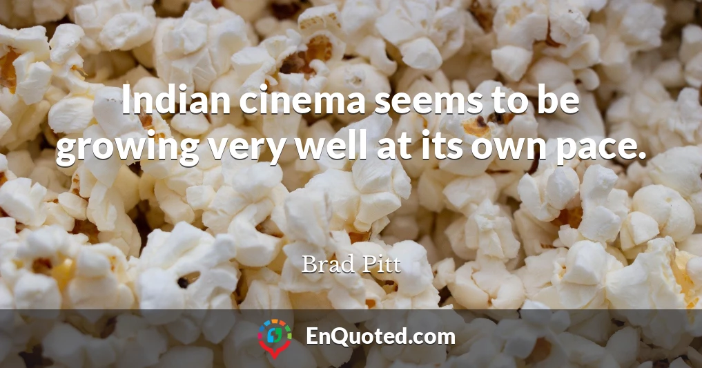 Indian cinema seems to be growing very well at its own pace.