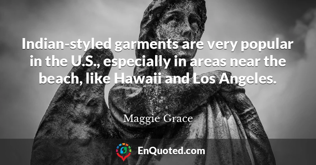 Indian-styled garments are very popular in the U.S., especially in areas near the beach, like Hawaii and Los Angeles.