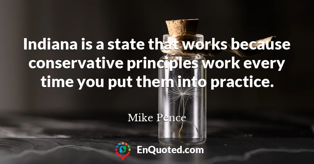 Indiana is a state that works because conservative principles work every time you put them into practice.