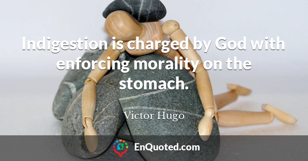 Indigestion is charged by God with enforcing morality on the stomach.