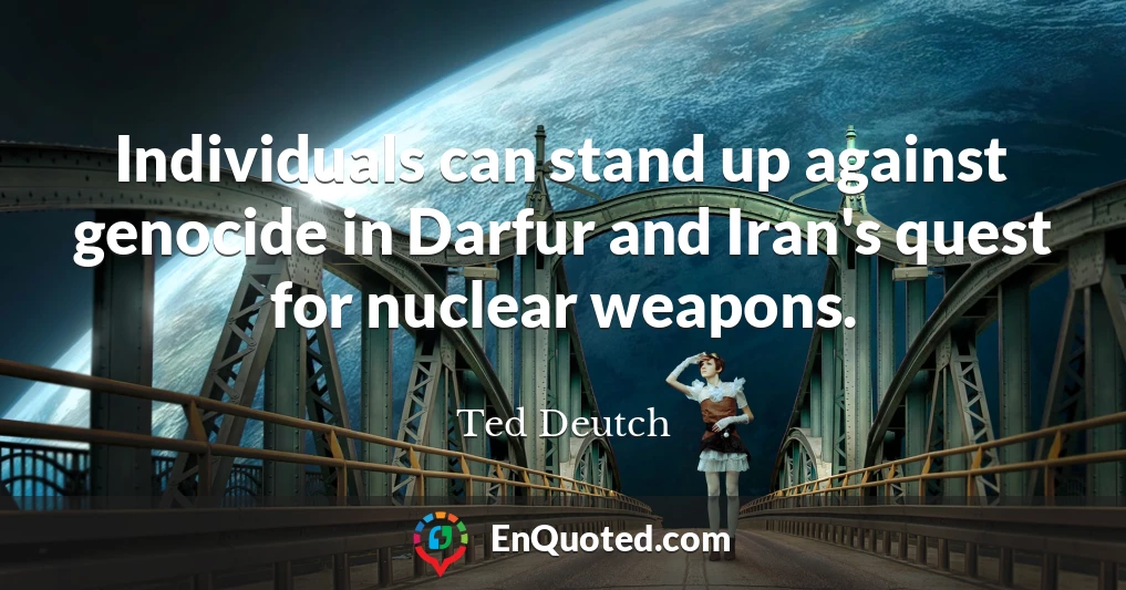 Individuals can stand up against genocide in Darfur and Iran's quest for nuclear weapons.
