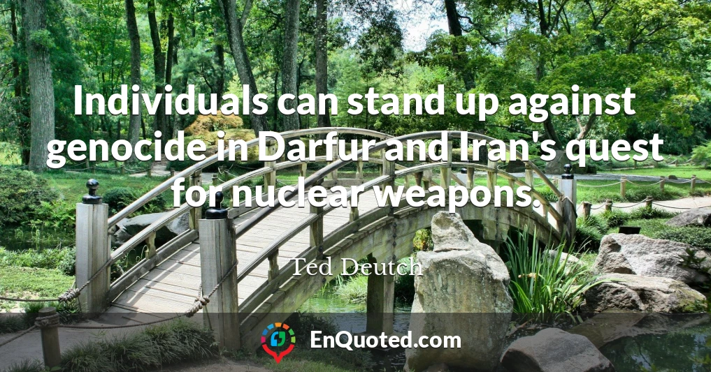 Individuals can stand up against genocide in Darfur and Iran's quest for nuclear weapons.