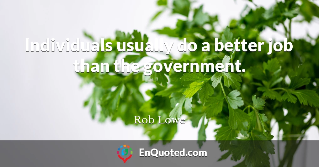 Individuals usually do a better job than the government.