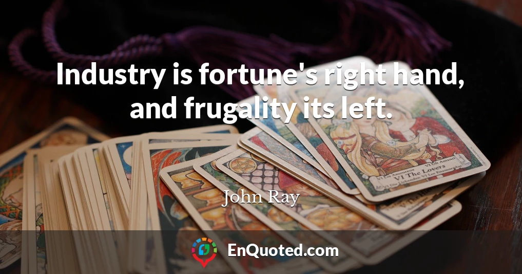 Industry is fortune's right hand, and frugality its left.