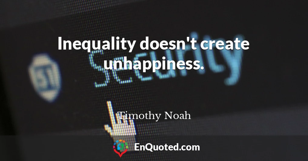 Inequality doesn't create unhappiness.