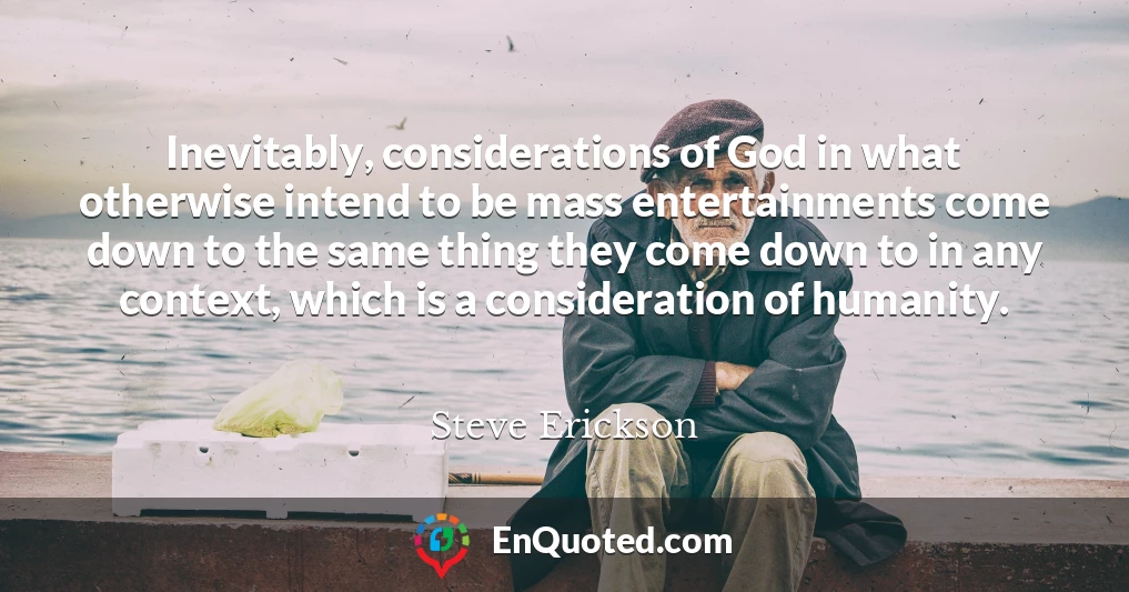 Inevitably, considerations of God in what otherwise intend to be mass entertainments come down to the same thing they come down to in any context, which is a consideration of humanity.