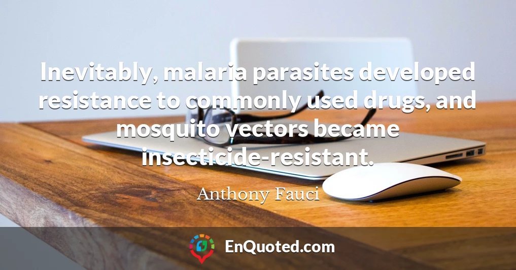 Inevitably, malaria parasites developed resistance to commonly used drugs, and mosquito vectors became insecticide-resistant.