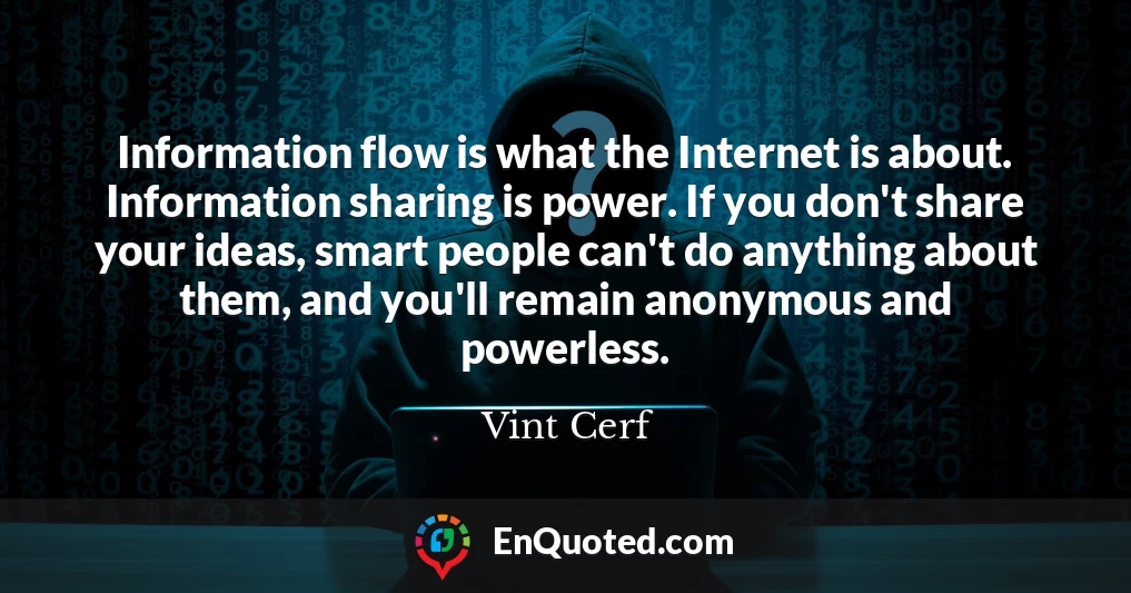 Information flow is what the Internet is about. Information sharing is power. If you don't share your ideas, smart people can't do anything about them, and you'll remain anonymous and powerless.