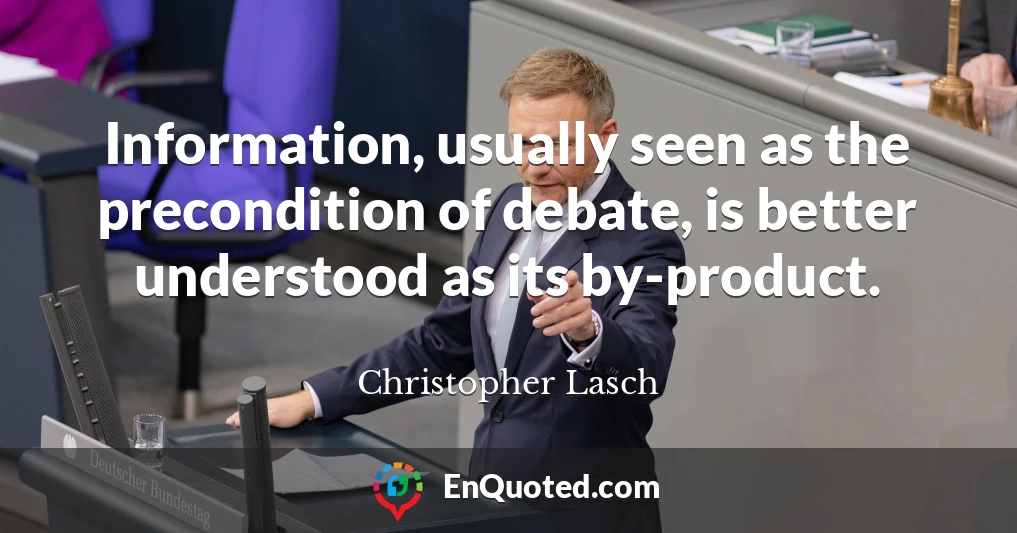 Information, usually seen as the precondition of debate, is better understood as its by-product.