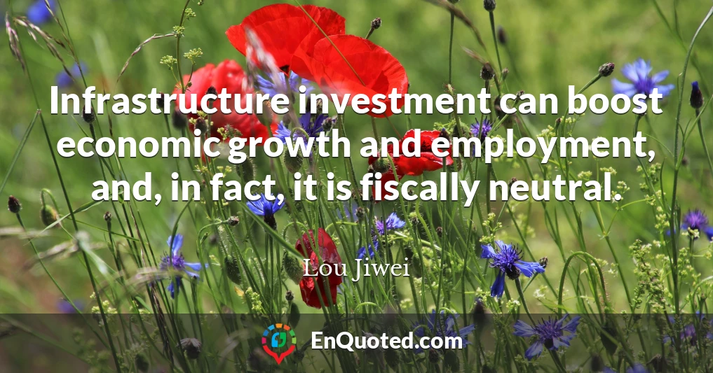 Infrastructure investment can boost economic growth and employment, and, in fact, it is fiscally neutral.