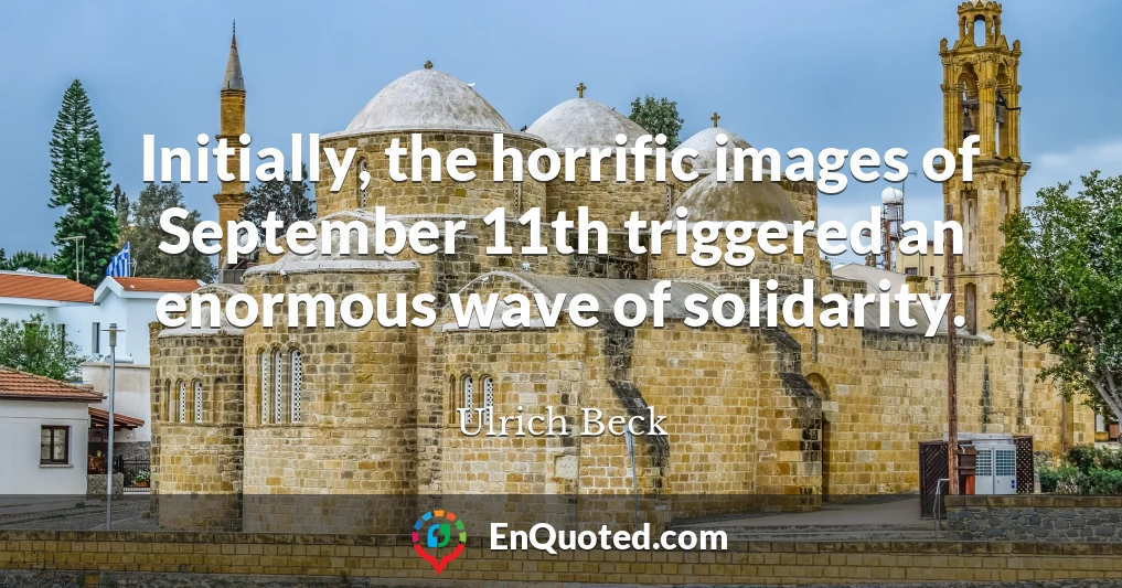 Initially, the horrific images of September 11th triggered an enormous wave of solidarity.