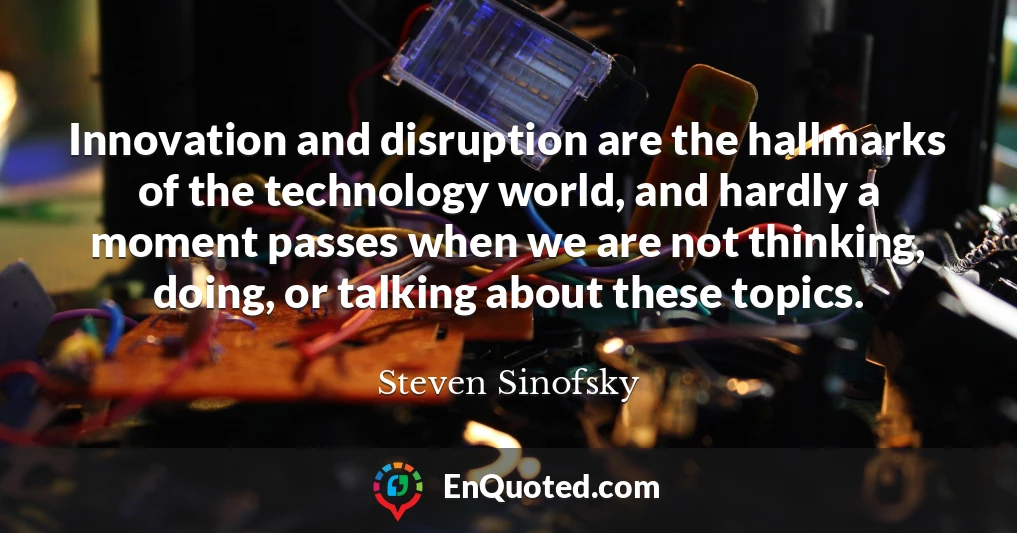 Innovation and disruption are the hallmarks of the technology world, and hardly a moment passes when we are not thinking, doing, or talking about these topics.