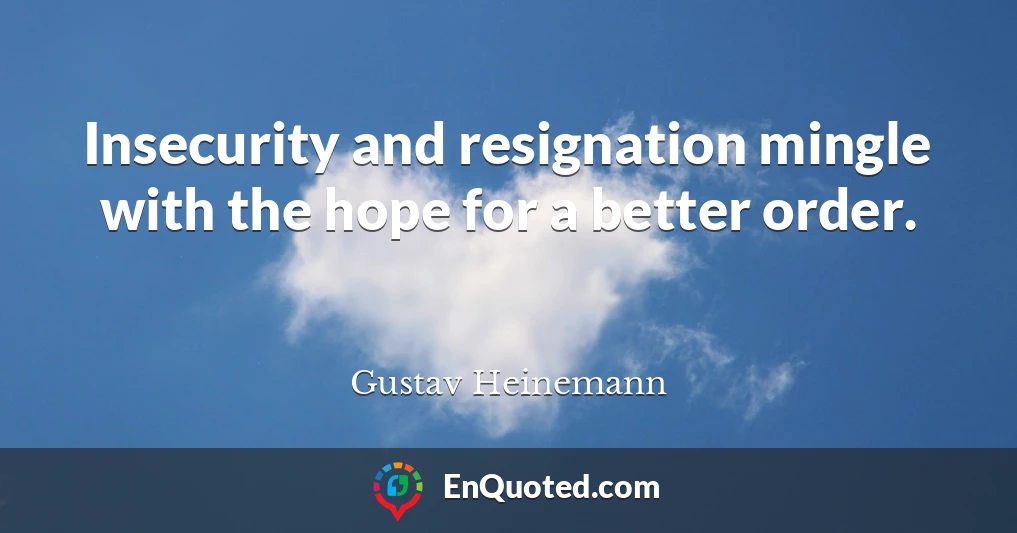 Insecurity and resignation mingle with the hope for a better order.